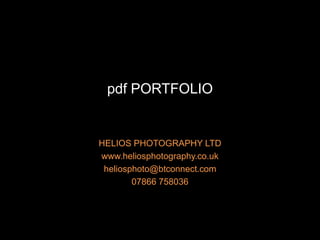 pdf PORTFOLIO
HELIOS PHOTOGRAPHY LTD
www.heliosphotography.co.uk
heliosphoto@btconnect.com
07866 758036
 