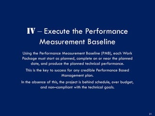 IV ‒ Execute the Performance
Measurement Baseline
Using the Performance Measurement Baseline (PMB), each Work
Package must...