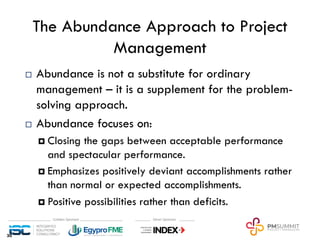 The Abundance Approach to Project
Management
¨ Abundance is not a substitute for ordinary
management – it is a supplement ...