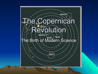 The Copernican
  Revolution
The Birth of Modern Science




                              1
 