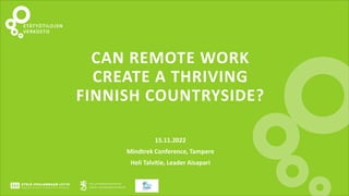 CAN REMOTE WORK
CREATE A THRIVING
FINNISH COUNTRYSIDE?
15.11.2022
Mindtrek Conference, Tampere
Heli Talvitie, Leader Aisapari
 