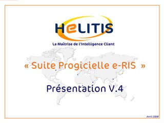 La Maîtrise de l’Intelligence Client




« Suite Progicielle e-RIS »

    Présentation V.4

                                             Avril 2008
 