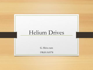 Helium Drives
G. Shiva ram
19K81A0578
 