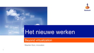 Het nieuwe werken
    Beyond virtualization
    Maarten Korz, innovation

1
 