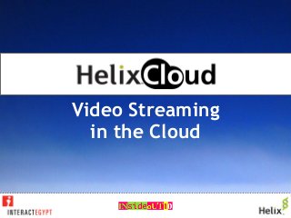 HelixCloud:
Video Streaming
in the Cloud
 