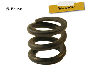 6. Phase   Wie war‘s?
 