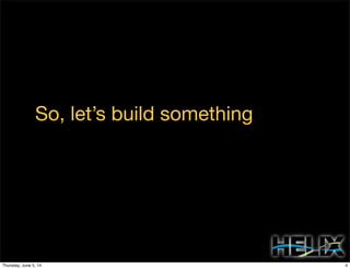 So, let’s build something
4Thursday, June 5, 14
 