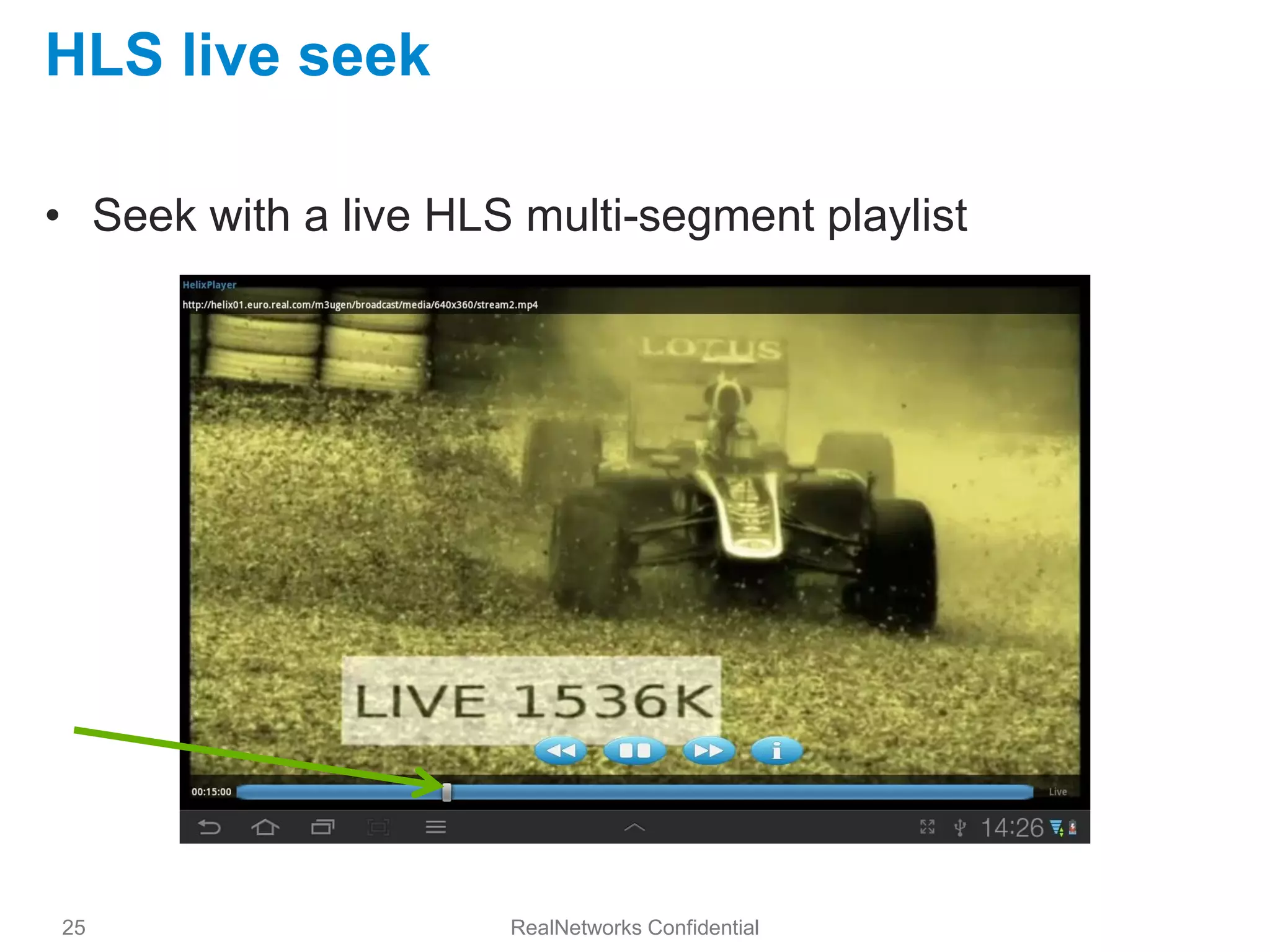 HLS live seek

• Seek with a live HLS multi-segment playlist




25                    RealNetworks Confidential
 
