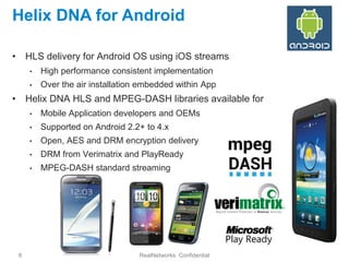Helix DNA for Android

• HLS delivery for Android OS using iOS streams
     •   High performance consistent implementation...
