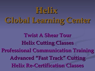 Helix  Global Learning Center Twist A Shear Tour Helix Cutting Classes Professional Communication Training Advanced “Fast Track” Cutting Helix Re-Certification Classes 