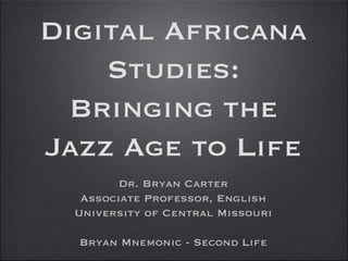 Digital Africana Studies: Bringing the Jazz Age to Life ,[object Object],[object Object],[object Object],[object Object]