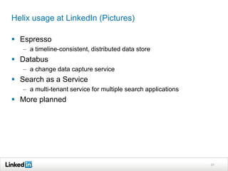 Helix usage at LinkedIn (Pictures)

 Espresso
   – a timeline-consistent, distributed data store
 Databus
   – a change data capture service
 Search as a Service
   – a multi-tenant service for multiple search applications
 More planned




                                                               31
 