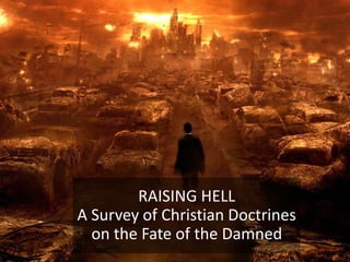 RAISING HELL
A Survey of Christian Doctrines
on the Fate of the Damned
 