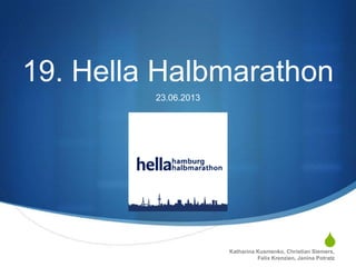 S
19. Hella Halbmarathon
23.06.2013
Katharina Kusmenko, Christian Siemers,
Felix Krenzien, Janina Potratz
 