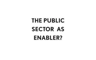 THE PUBLIC
SECTOR AS
ENABLER?
 
