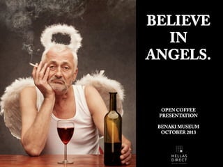 BELIEVE
IN
ANGELS.

OPEN COFFEE
PRESENTATION
BENAKI MUSEUM
OCTOBER 2013

 