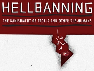 Hellbanning: The Banishment of Trolls and Other Sub-Humans