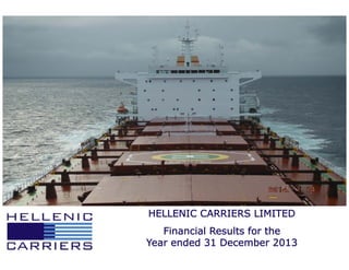 HELLENIC CARRIERS LIMITED
Financial Results for the
Year ended 31 December 2013
1
 