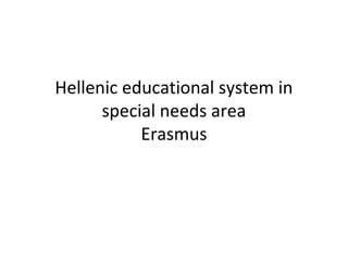 Hellenic educational system in
special needs area
Erasmus
 