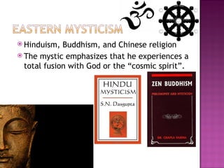 Hinduism, Buddhism, and Chinese religion The mystic emphasizes that he experiences a total fusion with God or the “cosmic spirit”. 