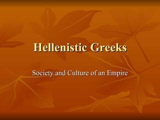 Hellenistic Greeks Society and Culture of an Empire 