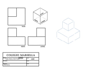 HO
                                                   TEC


                                         FR
                                           EN
                                              TE         AL
                                                      TER
                                                    LA


                        TECHO




                       FRENTE                      LATERAL




       Colegio MARSellA
Nombre                         ieD
                                Curso
      Hellen Molina; Edith Flórez  1103
Descripción                     Escala


Asignatura                      Fecha
 Informática
 