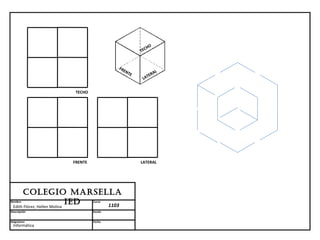 HO
                                                TEC


                                      FR
                                        EN
                                           TE         AL
                                                   TER
                                                 LA


                     TECHO




                    FRENTE                      LATERAL




      Colegio MARSellA
Nombre
 Edith Flórez; Hellen Molina
                             ieD
                             Curso
                                 1103
Descripción                  Escala


Asignatura                   Fecha
 Informática
 