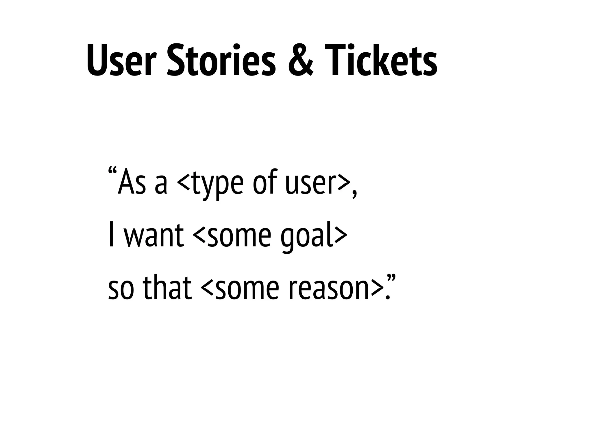 User Stories & Tickets

 “As a <type of user>,
 I want <some goal>
 so that <some reason>.”
 