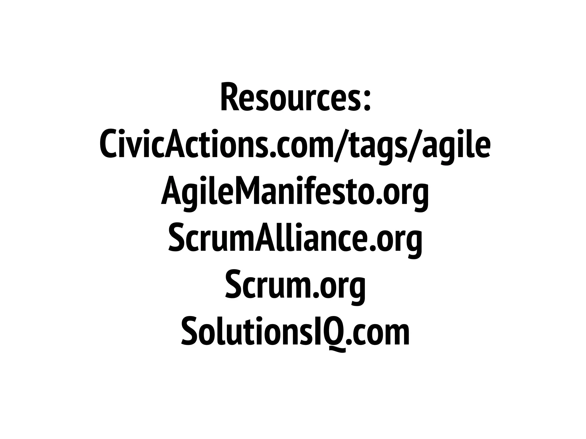 Resources:
           CivicActions.com/tags/agile
                AgileManifesto.org
                ScrumAlliance.org
                    Scrum.org
                 SolutionsIQ.com

http://www.flickr.com/photos/adjourned/
 
