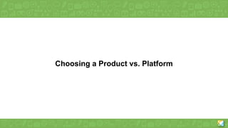 Choosing a Product vs. Platform
 