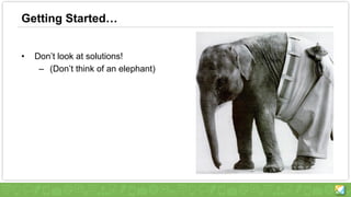 Getting Started…
• Don’t look at solutions!
– (Don’t think of an elephant)
 