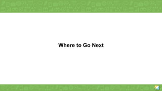 Where to Go Next
 