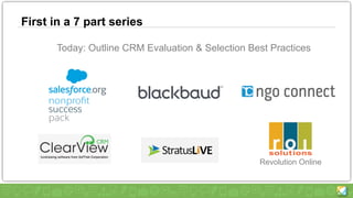 First in a 7 part series
Today: Outline CRM Evaluation & Selection Best Practices
Revolution Online
 