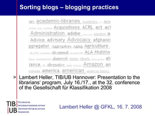 Sorting blogs – blogging practices   ,[object Object],Lambert Heller @ GFKL, 16. 7. 2008 