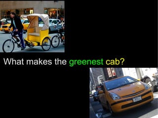 What makes the  greenest   cab? 