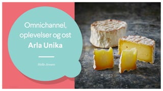 © Creuna
Omnichannel,
oplevelserogost
Arla Unika
Helle Jensen
 