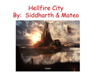 Hellfire City
By: Siddharth & Mateo

 
