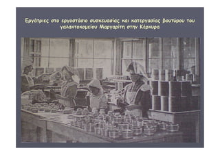 ΕΕρργγάάττρριιεεςς σσττοο εερργγοοσσττάάσσιιοο σσυυσσκκεευυαασσίίααςς κκααιι κκααττεερργγαασσίίααςς ββοουυττύύρροουυ ττοουυ 
ΔΙΑΘΕΜΑΤΙΚΗ Γ΄4 - 4ο Γ. ΗΡΑΚΛΕΙΟΥ 2006 - 
07 
23 
γγααλλαακκττοοκκοομμεείίοουυ ΜΜααρργγααρρίίττηη σσττηηνν ΚΚέέρρκκυυρραα 
 