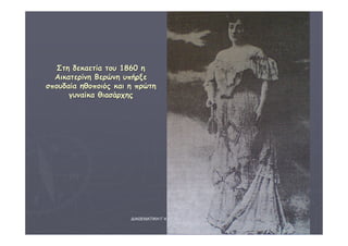 ΔΙΑΘΕΜΑΤΙΚΗ Γ΄4 - 4ο Γ. ΗΡΑΚΛΕΙΟΥ 2006 - 
07 
43 
ΣΣττηη δδεεκκααεεττίίαα ττοουυ 11886600 ηη 
ΑΑιικκααττεερρίίννηη ΒΒεερρώώννηη υυππήήρρξξεε 
σσπποουυδδααίίαα ηηθθοοπποοιιόόςς κκααιι ηη ππρρώώττηη 
γγυυννααίίκκαα θθιιαασσάάρρχχηηςς 
 