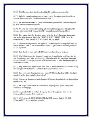 [9:76] Når Han gjøre dusj dem Hans forråd de ble smålig omsette motvilje.
[9:77] Følgelig Han plagued dem hykleri deres hjerter døgnet de møter Ham. Det er
fordi de brakk deres løfter GUD fordi av deres ligge
[9:78] De ikke innser den GUD kjenne deres hemmeligheter deres sammensvergelser
GUD er Knower all hemmeligheter?
[9:79] De kritiserer storsinnet troende gi altfor meget latterliggjørelse fattig troende
givende altfor minst GUD forakter dem! De incurred smertefull gjengjeldelse.
[9:80] Deg spørre tilgivelse dem ikke spørre tilgivelse dem! - Tilogmed dersom deg
spørre tilgivelse dem sytti tider - OM GUD VIL IKKE TILGITT DEM! Det er de
disbelieve GUD Hans bud. GUD IKKE rettleder wicked people
[9:81] Stillesittende fryde deres staying budet GUD hatet strevd deres penger deres liv
inn årsaken GUD! De sa not mobilisert deri varmet! Sagt ilden Helvete er meget hetere
de kun begrepet!
[9:82] Latt dem le ei liten, grått ei lot! Det er requital syndene de fortjener.
[9:83] Gud tilbakekomst deg situasjon hvor de spør deres tillatelse mobilisert deg deg
sagt Deg gjort det aldri igjen mobilisert meg ikke heller ville deg noensinne utkjemper
meg noen fiende! Deg velge være med stillesittende inn det et plass. Derfor deg opphold
med de stillesittende.
[9:84] Deg ikke iakttatt begravelseen bønn noen av dem når han dør ikke heller skal deg
står hans grav. De disbelieved GUD Hans bud dødde stat wickedness!
[9:85] Ikke imponeres deres penger deres barn; GUD forårsaket de er kilder elendighet
dem deri verden deres sjeler fraviker tvilere!
[9:86] Når sura avsløres oppgivende Tro inn GUD streve Hans bud tilogmed sterk blant
dem sagt stay bak
[9:87] De valgte værende med de stillesittende. Følgelig deres hjerter forsegledes
dermed de ikke begrepet.
[9:88] Angående budet de tro ham de eagerly strever deres penger deres liv. De
fortjener all god tingene; de er vinnerne.
[9:89] GUD forberede DEM HAGER STRØMMET streams HVORI DE abide
PERMANENT! Det er storslåttst triumfen.
 