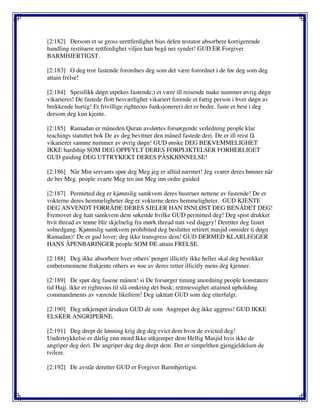 [2:182] Dersom et se gross urettferdighet bias delen testator absorbere korrigerende
handling restituere rettferdighet viljen han begå nei syndet! GUD ER Forgiver
BARMHJERTIGST.
[2:183] O deg tror fastende forordnes deg som det være forordnet i de før deg som deg
attain frelse!
[2:184] Spesifikk døgn utpekes fastende;) et være ill reisende make nummer øvrig døgn
vikarieres! De fastede flott besværlighet vikariert forende et fattig person i hver døgn av
brekkende hurtig! Et frivillige righteous funksjonerer) det er bedre. faste er best i deg
dersom deg kun kjente.
[2:185] Ramadan er måneden Quran avslørtes forsørgende veiledning people klar
teachings statuttet bok De av deg bevitner den måned fastede deri. De er ill reist få
vikarierer samme nummer av øvrig døgn! GUD ønske DEG BEKVEMMELIGHET
IKKE hardship SOM DEG OPPFYLT DERES FORPLIKTELSER FORHERLIGET
GUD guiding DEG UTTRYKEKT DERES PÅSKJØNNELSE!
[2:186] Når Min servants spør deg Meg jeg er alltid nærmet! Jeg svarer deres bønner når
de ber Meg. people svarte Meg tro inn Meg inn ordre guided
[2:187] Permitted deg er kjønnslig samkvem deres hustruer nettene av fastende! De er
vokterne deres hemmeligheter deg er vokterne deres hemmeligheter. GUD KJENTE
DEG ANVENDT FORRÅDE DERES SJELER HAN INNLØST DEG BENÅDET DEG!
Fremover deg hatt samkvem dem søkende hvilke GUD permitted deg! Deg spist drukket
hvit thread av tenne blir skjelnelig fra mørk thread natt ved daggry! Deretter deg fastet
solnedgang. Kjønnslig samkvem prohibited deg beslutter retirert masjid omsider ti døgn
Ramadan)! De er gud lover; deg ikke transgress dem! GUD DERMED KLARLEGGER
HANS ÅPENBARINGER people SOM DE attain FRELSE.
[2:188] Deg ikke absorbere hver others' penger illicitly ikke heller skal deg bestikker
embetsmennene frakjente others av noe av deres retter illicitly mens deg kjenner.
[2:189] De spør deg fasene månen! si De forsørger timing anordning people konstatere
tid Hajj. ikke er righteous til slå omkring det busk; rettmessighet attained upholding
commandments av værende likefrem! Deg iakttatt GUD som deg etterfulgt.
[2:190] Deg utkjempet årsaken GUD de som Angrepet deg ikke aggress! GUD IKKE
ELSKER ANGRIPERNE.
[2:191] Deg drept de lønning krig deg deg evict dem hvor de evicted deg!
Undertrykkelse er dårlig enn mord Ikke utkjemper dem Hellig Masjid hvis ikke de
angriper deg deri. De angriper deg deg drept dem. Det er simpelthen gjengjeldelsen de
tvilere.
[2:192] De avstår deretter GUD er Forgiver Barmhjertigst.
 