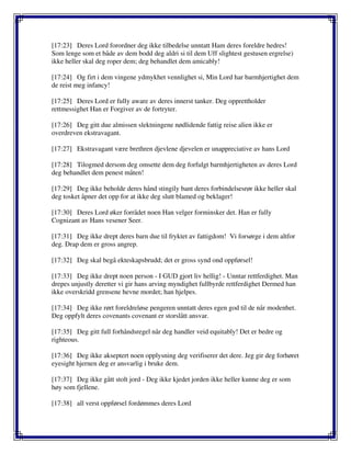 [17:23] Deres Lord forordner deg ikke tilbedelse unntatt Ham deres foreldre hedres!
Som lenge som et både av dem bodd deg aldri si til dem Uff slightest gestusen ergrelse)
ikke heller skal deg roper dem; deg behandlet dem amicably!
[17:24] Og firt i dem vingene ydmykhet vennlighet si, Min Lord har barmhjertighet dem
de reist meg infancy!
[17:25] Deres Lord er fully aware av deres innerst tanker. Deg opprettholder
rettmessighet Han er Forgiver av de fortryter.
[17:26] Deg gitt due almissen slektningene nødlidende fattig reise alien ikke er
overdreven ekstravagant.
[17:27] Ekstravagant være brethren djevlene djevelen er unappreciative av hans Lord
[17:28] Tilogmed dersom deg omsette dem deg forfulgt barmhjertigheten av deres Lord
deg behandlet dem penest måten!
[17:29] Deg ikke beholde deres hånd stingily bant deres forbindelsesrør ikke heller skal
deg tosket åpner det opp for at ikke deg slutt blamed og beklager!
[17:30] Deres Lord øker forrådet noen Han velger forminsker det. Han er fully
Cognizant av Hans vesener Seer.
[17:31] Deg ikke drept deres barn due til fryktet av fattigdom! Vi forsørge i dem altfor
deg. Drap dem er gross angrep.
[17:32] Deg skal begå ekteskapsbrudd; det er gross synd ond oppførsel!
[17:33] Deg ikke drept noen person - I GUD gjort liv hellig! - Unntar rettferdighet. Man
drepes unjustly deretter vi gir hans arving myndighet fullbyrde rettferdighet Dermed han
ikke overskridd grensene hevne mordet; han hjelpes.
[17:34] Deg ikke rørt foreldreløse pengeren unntatt deres egen god til de når modenhet.
Deg oppfylt deres covenants covenant er storslått ansvar.
[17:35] Deg gitt full forhåndsregel når deg handler veid equitably! Det er bedre og
righteous.
[17:36] Deg ikke akseptert noen opplysning deg verifiserer det dere. Jeg gir deg forhøret
eyesight hjernen deg er ansvarlig i bruke dem.
[17:37] Deg ikke gått stolt jord - Deg ikke kjedet jorden ikke heller kunne deg er som
høy som fjellene.
[17:38] all verst oppførsel fordømmes deres Lord
 