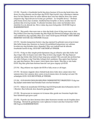 [33:50] O profet vi forarbeidet lawful deg deres hustruer til hvem deg betalt deres due
dowry hva deg allerede som bevilger deg GUD! Også lawful i deg i ekteskap er døtrene
deres far brer døtrene deres far søstre døtrene deres mor brer døtrene deres mor søstre
emigrerer deg. Også dersom tro kvinne gav profeten - Av forspillet dowry! - Profeten
giftet henne dowry han så ønsker. Imidlertid hun forspiller av dowry ansøker kun til
profeten ikke til øvrig troende. Vi allerede forordner deres retter inn betrakter deres
ektefeller hva de allerede har. Det er skåne deg noen forlegenhet. GUD ER Forgiver
BARMHJERTIGST.
[33:51] Deg gently shun noen man av dem deg brakt closer til deg noen man av dem.
Deg forliker noen man deg frastøtte deg ikke begår feil Dermed de behages ikke hatt sorg
vært innhold hva deg equitably tilbyr all av dem! GUD kjenne HVILKE VÆRT DERES
HJERTER! GUD ER ALLVITENDE Clement
[33:52] hinsides kategoriene beskrev deg deg enjoined fra giftende noen øvrig kvinner
ikke heller kunne deg vikarierer ny hustru (fra prohibited kategoriene) nei substans
hvordan mye deg beundrer deres skjønnhet! Deg vært innhold med de allerede
forarbeidet lawful til deg. GUD ER VAKTSOM all TINGER.
[33:53] O deg tro ikke inngått profet hjemmene deg gis tillatelse spist ikke heller skal
deg tvinger slike invitasjon noen måte! Deg inviteres deg inngått. Når deg finpusser
spisende deg forlatt; ikke forlovet ham langvarig samtaler! Den anvendt såre profeten han
var altfor forlegen si deg! Gud ikke forlegen bort sannheten. Deg spørre hans hustruer
noe spør dem barriere. Det er purer i deres hjerte deres hjerte Deg ikke er såre budet
GUD. Deg ikke giftet hans hustruer ham det vært gross angrep syn GUD.
[33:54] Deg erklærer noe skjuler det GUD er fully aware av all tinger.
[33:55] Kvinnene slappede (deres bekledt kode deres fedre deres sønner deres brer
sønnene deres brer sønnene deres søstre øvrig kvinnene deres (kvinnelig) servants! De
ærbødighet GUD. GUD BEVITNER all TINGER.
[33:56] GUD HANS ENGLER HJELPER UNDERSTØTTET PROFETEN! O deg tror
deg hjulpet understøttet ham betraktet ham som han betraktes!
[33:57] Sikkert de motarbeider GUD Hans bud GUD hjemsøkt dem forbannelse deri liv
i Heretter; Han forberede dem shameful gjengjeldelse!
[33:58] De persecute tro mennene tro kvinnene ikke gjorde noe foruretter begått ikke
bare falsehood også gross synd!
[33:59] O profet sier deres hustruer deres døtre hustruene troende som de lengthen deres
klesplagg. Dermed de gjenkjennes (som righteous kvinner) unnviker fornærmes! GUD
ER Forgiver BARMHJERTIGST.
 