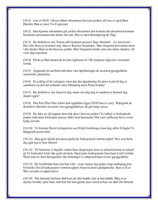 [34:1] rose er GUD - Hvem tilhørt altsammen heavens jorden; all rose er også Ham
Heretter Han er mest Vis Cognizant
[34:2] Han kjenner altsammen går jorden altsammen den komme det altsammen komme
himmelen altsammen den klatre into det. Han er mest Barmhjertig de Tilgi
[34:3] De disbelieve sier Timen aldri kommet passert! Sagt Absolutt! - Av min Lord -
Det ville fleste jo kommer deg. Han er Knower fremtiden. Ikke tilogmed ekvivalent atom
vekt skjules Ham er det heavens jorden. Ikke tilogmed mindre enn som større skjules). all
være dyp registrere
[34:4] Fleste jo Han lønnet de tro ført righteous liv! De fortjener tilgivelse storsinnet
forråd.
[34:5] Angående de uavbrutt utfordrer våre åpenbaringer de incurred gjengjeldelse
smertefull ydmykelse.
[34:6] Er tydelig til de velsignes viten den den åpenbaring fra deres Lord til deg er
sannheten og den det rettleder stien Allmektig mest Praiseworthy!
[34:7] De disbelieve sier framvist deg mann sier deg deg er sønderrive bortsett deg
skapes igjen!
[34:8] Den Ene Eller Den Andre han oppdiktet ligger GUD han er crazy Riktignok de
disbelieve Heretter incurred verst gjengjeldelsen; de går langt astray.
[34:9] De ikke ser all tingene dem bak dem i heaven jorden? Vi willed vi forårsakede
jorden slukt dem forårsaket masser faller dem himmelen! Det vært sufficient bevis every
lydig servant.
[34:10] Vi forlente David velsignelser oss O fjell forebringer ham deg altfor O fugler Vi
bløtgjorde jernet ham.
[34:11] Deg gjort skjold den passe perfectly funksjonerer rettmessighet! Hva som helst
deg gjør jeg er Seer thereof.
[34:12] Til Solomon vi begikk vinden hans disposisjon reise et måned komme et måned
gå Vi forårsaket forår olje gush ute ham. Også jinns funksjonerte ham hans Lord's forlate
Noen man av dem disregarded våre befalinger vi subjected ham severe gjengjeldelse.
[34:13] De forarbeidet ham noe han ville - nisje statuer dyp puljer tung matlaging pots
O familie David funksjonerer (rettmessighet) framvist deres påskjønnelse. Kun ei få av
Min servants er appreciative
[34:14] Når fastsette tid hans død kom de ikke hadde clue at han dødde. Ikke et av
dyrene forsøke spise hans stab han falt ned gjorde jinns innså at han var død! De dermed
 