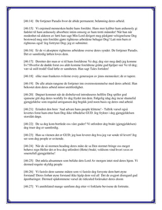 [46:14] De fortjener Paradis hvor de abide permanent; belønning deres arbeid.
[46:15] Vi enjoined mennesken hedre hans foreldre. Hans mor kaliber ham arduously gi
fødsler til ham arduously absorbere intim omsorg av ham tretti måneder! Når han når
modenhet nå alderen av førti han sagt Min Lord dirigert meg påskjønt velsignelsene Deg
bestowed meg min foreldre gjøre righteous arbeidene behager Deg! Latt min barn er
righteous også! Jeg fortryter Deg; jeg er submitter.
[46:16] Er de vi akseptere righteous arbeidene overse deres synder. De fortjener Paradis.
Det er sannferdig løften loves dem.
[46:17] Deretter der man er si til hans foreldrene Ve deg; deg sier meg død) jeg komme
liv? Hvorfor de dødde forut oss aldri komme foreldrene gråtte gud hjelper sier Ve til deg;
vær så snill trodd! Gud løfte er sannheten. Han sagt Tales fortiden!
[46:18] slike man frankeres tvilerne every generasjon av jinns mennesker; de er tapere.
[46:19] De alle attain rangene de fortjener inn overensstemmelse med deres arbeid. Han
bekostet dem deres arbeid minst urettferdighet.
[46:20] Døgnet kommet når de disbelieved introduseres hellfire Deg spiller god
sjansene gitt deg deres worldly liv deg frydet inn dem. Følgelig idag deg incur shameful
gjengjeldelse som requital arrogansen deg begikk jord noen basis og deres ond arbeid.
[46:21] Erindret den bren ‘Aad advare hans people klittene! - Tallrik varsel også
levertes forut ham etter ham Deg ikke tilbedelse GUD. Jeg frykter i deg gjengjeldelsen
storslått døgn.
[46:22] De sa deg kom bortlede oss våre guder? Vi utfordrer deg brakt (gjengjeldelsen)
deg truer deg er sannferdig.
[46:23] Han sa vitenen det er GUD; jeg kun leverer deg hva jeg var sende til levert! Jeg
ser som deg people er uvitende.
[46:24] Når de så stormen heading deres måte de sa Den stormet bringe oss meget
behøve regn Heller det er hva deg utfordret (Hette) brakt; voldsom vind hvori xxxx er
smertefull gjengjeldelse!
[46:25] Det ødela altsammen som befalte dets Lord Av morgen intet stod deres hjem. Vi
dermed requite skyldig people
[46:26] Vi fastslo dem samme måten som vi fastslo deg forsynte dem hørt øyne
forstand! Deres forhør øyne forstand ikke hjalp dem ved all Det de avgjort disregard gud
åpenbaringer. Dermed spådommene varsel de ridiculed forårsaker deres doom
[46:27] Vi annihilated mange samfunn deg etter vi forklarte bevisene de fortrutte.
 
