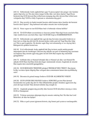 [48:11] Stillesittende Arabs opphold bak sagte Vi preoccupied våre penger våre familier
spørre tilgivelse oss! De utter deres tunger hvilke ikke vært deres hjerter! Sagt Hvem
beskyttet deg GUD dersom Han willed noen motgang deg eller dersom Han willed noen
velsignelse deg? GUD er fully Cognizant av altsammen deg gjort!
[48:12] Deg secretly tro budet troende beseires aldri komme deres familier det bestemt
fastslos deres hjerter! Deg harbored ond tanker omsette into wicked people
[48:13] Noen vegrer tro inn GUD Hans bud vi forberede tvilerne hellfire!
[48:14] Til GUD tilhørt suvereniteten av heavens jorden! Han tilgir hvem som helst Han
viljer straffet hvem som helst Han viljer! GUD ER Forgiver BARMHJERTIGST.
[48:15] Stillesittende som opphold bak sagt når deg forventes innsamlet fordervet av
krig Latt oss fulgt deg delt deri De dermed ønsker endre gud ord! Sagt Deg ikke fulgt
oss! Det er gud avgjørelse. De deretter sagte Deg vært misunnelig av oss staying bak.)
Riktignok de sjeldent forstod noe.
[48:16] Si til stillesittende Arabs opphold bak Deg inviteres ansikt mektig people
utkjempede dem de forebringer! Dersom deg adlyder om gud vil belønning deg storsinnet
recompense Deg omsette igjen deg gjøre inn det forbi Han requite deg smertefull
gjengjeldelse!
[48:17] forblinde ikke er blamed forkrøple ikke er blamed syk ikke vært blamed De
adlyder GUD Hans bud Han tilstå dem hager strømmende streams Angående de omsette
Han requite dem smertefull gjengjeldelse.
[48:18] GUD BEHAGES TROENDE pledged TROSKAP DEG TREET. Han kjente
hvilke var deres hjerte følgelig Han velsignet dem contentment lønnet dem øyeblikkelig
seier!
[48:19] Dessuten de gained mange forderve GUD ER ALLMEKTIG VISEST.
[48:20] GUD LOVER DEG MANGE forderve SOM DEG gevinst Han dermed
fremskreden noe goder deg deri liv Han tilbakeholder people's hendene aggression deg
yteet det tegn troende! Han dermed rettleder deg straight sti.
[48:21] Angående gruppen deg possibly ikke beseiret GUD absorbere omsorg av dem;
GUD er Omnipotent
[48:22] Tvilerne noensinne utkjempet deg de omsette omkring flee! De ikke har Lord
Behersket; de ikke har hjelper!
[48:23] Slike er gud system igjennom historie, deg funnet gud system er unchangeable.
 