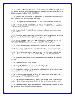 [3:120] Når noe god komme deres måte de sårer hvornår noe verst hender deg de fryder.
Deg bestemt persevere opprettholdt rettmessighet deres schemes aldri sårede deg! GUD
ER fully aware av ALTSAMMEN DE GJØRE.
[3:121] Erindret deg (Muhammad) var deres people når deg sette ute overlater troende
deres stillinger i slag GUD ER Hearer Allvitende
[3:122] To grupper deg nesten mislykekte GUD var deres Lord I GUD troende tillit.
[3:123] GUD BEVILGER DEG SEIER Badr DERES SVAKHET. Derfor deg iakttatt
GUD show deres påskjønnelse.
[3:124] Deg sa troende Vært det ikke nok som deres Lord understøtter deg tretusen
engler sendte ned
[3:125] Riktignok deg bestemt persevere opprettholdt rettmessighet deretter de angriper
deg bratt deres Lord understøttet deg femtusen engler brønn trained
[3:126] GUD DERMED UNDERRETTER DEG inn ordre GITT DEG GOD NYHET
FORVISSER DERES hjerte Seier kommer kun fra GUD Allmektig Visest.
[3:127] Han dermed annihilates noe tvilere nøytralisert dem; de alltid slutt taperne!
[3:128] Ikke er opp deg; Han innløst dem Han straffet dem i deres transgressions!
[3:129] Til GUD tilhørt altsammen heavens jorden! Han tilgir hvem som helst Han
viljer straffet hvem som helst Han viljer! GUD ER Forgiver BARMHJERTIGST.
[3:130] O deg tror deg ikke tatt åger compounded over og over Iakttatt GUD som deg
etterfulgt!
[3:131] Beware av hellfire awaits tvilerne!
[3:132] Deg adlydt GUD budet som deg attain barmhjertighet.
[3:133] Deg eagerly veddeløp tilgivelse deres Lord Paradis hvis bredde encompasses
heavens jorden; det awaits de righteous
[3:134] Hvem gir velgjørenhet god tid, altfor verst tidene. De er suppressors vrede
pardoners people GUD ELSKER DE charitable.
[3:135] De faller syndet forurettet deres sjeler de husker GUD spørre tilgivelse deres
synder! - Hvem tilgitt syndene unntatt GUD! - De ikke persist inn syndet knowingly
[3:136] Deres recompense er tilgivelse deres Lord hager strømmende streams de abide
deri permanent! Hva velsigne belønning arbeiderne!
 