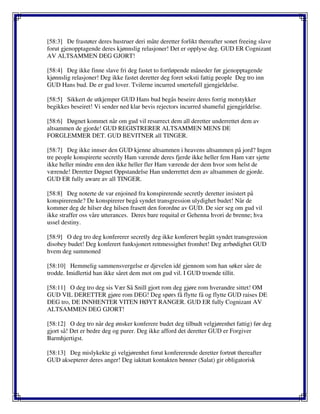 [58:3] De frastøter deres hustruer deri måte deretter forlikt thereafter sonet freeing slave
forut gjenopptagende deres kjønnslig relasjoner! Det er opplyse deg. GUD ER Cognizant
AV ALTSAMMEN DEG GJORT!
[58:4] Deg ikke finne slave fri deg fastet to fortløpende måneder før gjenopptagende
kjønnslig relasjoner! Deg ikke fastet deretter deg foret seksti fattig people Deg tro inn
GUD Hans bud. De er gud lover. Tvilerne incurred smertefull gjengjeldelse.
[58:5] Sikkert de utkjemper GUD Hans bud begås beseire deres forrig motstykker
begikkes beseiret! Vi sender ned klar bevis rejectors incurred shameful gjengjeldelse.
[58:6] Døgnet kommet når om gud vil resurrect dem all deretter underrettet dem av
altsammen de gjorde! GUD REGISTRERER ALTSAMMEN MENS DE
FORGLEMMER DET. GUD BEVITNER all TINGER.
[58:7] Deg ikke innser den GUD kjenne altsammen i heavens altsammen på jord? Ingen
tre people konspirerte secretly Ham værende deres fjerde ikke heller fem Ham vær sjette
ikke heller mindre enn den ikke heller fler Ham værende der dem hvor som helst de
værende! Deretter Døgnet Oppstandelse Han underrettet dem av altsammen de gjorde.
GUD ER fully aware av all TINGER.
[58:8] Deg noterte de var enjoined fra konspirerende secretly deretter insistert på
konspirerende? De konspirerer begå syndet transgression ulydighet budet! Når de
kommer deg de hilser deg hilsen frasett den forordne av GUD. De sier seg om gud vil
ikke straffer oss våre utterances. Deres bare requital er Gehenna hvori de brenne; hva
ussel destiny.
[58:9] O deg tro deg konfererer secretly deg ikke konferert begått syndet transgression
disobey budet! Deg konferert funksjonert rettmessighet fromhet! Deg ærbødighet GUD
hvem deg summoned
[58:10] Hemmelig sammensvergelse er djevelen idé gjennom som han søker såre de
trodde. Imidlertid han ikke såret dem mot om gud vil. I GUD troende tillit.
[58:11] O deg tro deg sis Vær Så Snill gjort rom deg gjøre rom hverandre sittet! OM
GUD VIL DERETTER gjøre rom DEG! Deg spørs få flytte få og flytte GUD raises DE
DEG tro, DE INNHENTER VITEN HØYT RANGER. GUD ER fully Cognizant AV
ALTSAMMEN DEG GJORT!
[58:12] O deg tro når deg ønsker konferere budet deg tilbudt velgjørenhet fattig) før deg
gjort så! Det er bedre deg og purer. Deg ikke afford det deretter GUD er Forgiver
Barmhjertigst.
[58:13] Deg mislykekte gi velgjørenhet forut konfererende deretter fortrøt thereafter
GUD aksepterer deres anger! Deg iakttatt kontakten bønner (Salat) gir obligatorisk
 