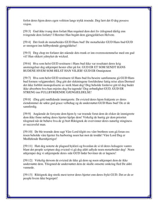 forlot deres hjem deres egen volition langs trykk troende. Deg lært det O deg possess
visjon.
[59:3] Gud ikke tvang dem forlatt Han requited dem deri liv (tilogmed dårlig enn
tvingende dem forlatt)! I Heretter Han begått dem gjengjeldelsen Helvete.
[59:4] Det fordi de motarbeides GUD Hans bud! De motarbeider GUD Hans bud GUD
er strengest inn fullbyrdende gjengjeldelse!
[59:5] Deg chop tre forlater det stående dets trunk er inn overensstemmelse med om gud
vil! Han sikkert ydmyket de wicked.
[59:6] Hva som helst GUD restituere i Hans bud ikke var resultatet deres krig
anstrengelser deg utkjempet hester eller på fot. GUD ER ET SOM SENDT HANS
BUDENE HVEM SOM HELST HAN VILJER! GUD ER Omnipotent
[59:7] Hva som helst GUD restituere til Hans bud fra beseire samfunnene gå GUD Hans
bud formen velgjørenhet). Deg gitt det slektningene foreldreløse fattig reise alien Dermed
det ikke forblitt monopoliserte av sterk blant deg! Deg beholde forderve gitt til deg budet
ikke absorbere hva han enjoins deg fra tagende! Deg ærbødighet GUD. GUD ER
STRENG inn FULLBYRDENDE GJENGJELDELSE!
[59:8] (Deg gitt) nødlidende immigrerte. De evicted deres hjem frakjente av deres
eiendommer de søkte gud grace velbehag og de understøttet GUD Hans bud! De er de
sannferdig.
[59:9] Angående de forsynte dem hjem ly var troende forut dem de elsker de immigrerte
dem ikke finne nøling deres hjerter hjelpe dem! Virkelig de hurtig gir dem prioritet
tilogmed når de behøve hva de gi bort Riktignok de overvinner deres naturlig stinginess
er successful man.
[59:10] De ble troende dem sagt Våre Lord tilgitt oss våre brethren som gå foran oss
troen beholde våre hjerter fra harboring noen hat mot de trodde! Våre Lord Deg er
Medfølende Barmhjertigst!
[59:11] Hatt deg noterte de plagued hykleri og hvordan de si til deres ledsagere vantro
blant det people scripture deg evicted vi gå deg aldri adlyde noen motarbeider deg! Noen
utkjemper deg vi utkjempede deres side GUD føder bevitner de er løgnere!
[59:12] Virkelig dersom de evicted de ikke gå dem og noen utkjempet dem de ikke
understøtte dem. Tilogmed de understøttet dem de skulle omsette omkring fled De aldri
vunnede.
[59:13] Riktignok deg streik mest terror deres hjerter enn deres frykt GUD. Det er de er
people hvem ikke begrepet!
 