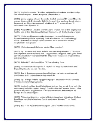 [4:152] Angående de tro inn GUD Hans bud gjøre ingen distinksjon dem Han bevilget
dem deres recompense GUD ER Forgiver BARMHJERTIGST.
[4:153] people scripture utfordrer deg oppdra dem bok himmelen! De spørre Moses fler
enn sagt Show oss GUD physically! Følgelig lyn struck dem som følge deres dristighet.
Dessuten de worshipped kalven etter all miraklene de så. Vi benådet alle det. Vi
understøttet Moses dyp mirakler.
[4:154] Vi reist Mount Sinai dem som vi tok deres covenant Vi si til dem Inngått porten
humbly Vi si til dem ikke skjendet Sabbaten. Riktignok vi tok dem høytidelig covenant
[4:155] (De incurred fordømmelse) krenkende deres covenant forkastende gud
åpenbaringer drap profetene unjustly og siende Våre forstand vært forarbeidet opp!"
faktisk GUD er Et som forseglet deres forstandene due til deres vantro det er de
mislykekke tro men sjeldent!
[4:156] (De fordømmes) disbelieving uttering Mary gross løgn!
[4:157] Og i hevdende at de drepte Messiah Jesus sønn Mary budet GUD! Virkelig de
aldri drepte ham de aldri korsfestet ham - De gjordes tenke de gjorde. all faksjoner bestrir
deri substans er full av tviler den utstede De ikke possess viten; de kun conjecture Jo de
aldri drepte ham.
[4:158] Heller GUD reist ham til Ham; GUD er Allmektig Visest.
[4:159] Allesammen blant det people av scripture var trenge tro inn ham hans død!
Døgnet Oppstandelse han vært vitne dem.
[4:160] Due til deres transgressions vi prohibited Jews god mater anvendt værende
lawful i dem; også i gjennomført repelling stien GUD.
[4:161] Og i øvd åger forbødes og oppbruket people's pengeren illicitly Vi forberede
tvilerne dem smertefull gjengjeldelse.
[4:162] Angående de blant dem tilfredsstillende funderes viten troende de tro inn hvilke
avslørtes deg inn hvilke avslørtes før deg! De er iakttakere av Kontakten Bønner (Salat)
givere av obligatorisk velgjørenheten (Zakat;) de er troende GUD Sist Døgnet. Vi
bevilger de storslått recompense
[4:163] Vi inspirerer deg som vi inspirerte Noah profetene ham. Vi inspirerte Abraham
Ismail Isaac Jacob Patriarkene Jesus Arbeid Jonah Aaron Solomon. Vi gav David
Salmene.
[4:164] Bud vi sier deg bud vi aldri sa deg om. Gud eike til Moses umiddelbart.
 